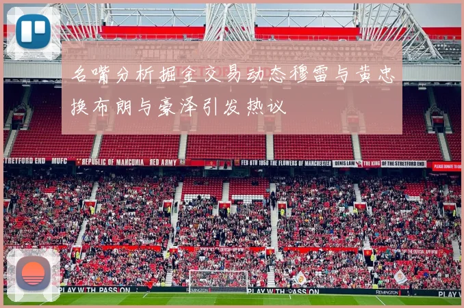 名嘴分析掘金交易动态穆雷与黄忠换布朗与豪泽引发热议